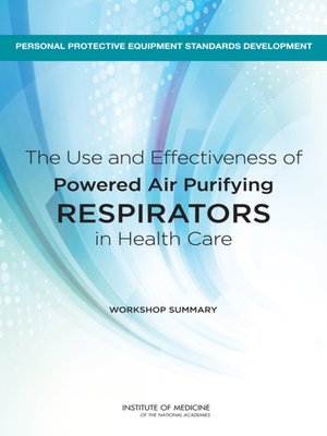 cover image of The Use and Effectiveness of Powered Air Purifying Respirators in Health Care